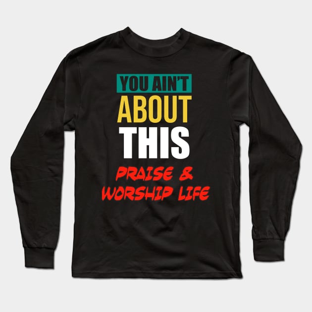 You Ain’t About This Praise & Worship Life Long Sleeve T-Shirt by CalledandChosenApparel